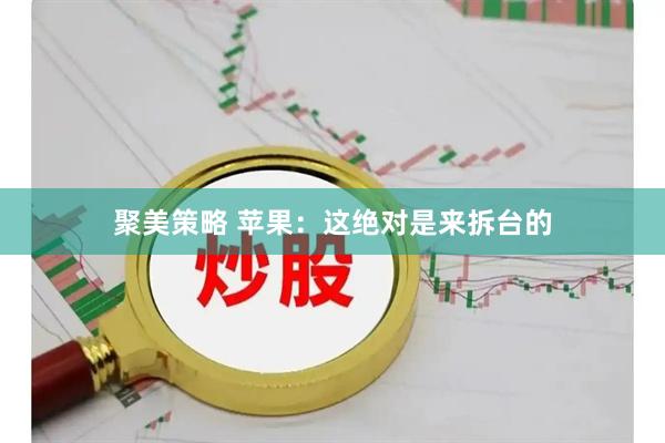 聚美策略 苹果：这绝对是来拆台的