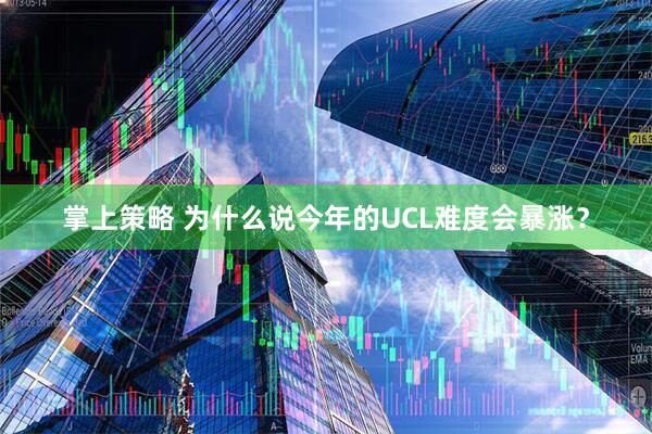 掌上策略 为什么说今年的UCL难度会暴涨?